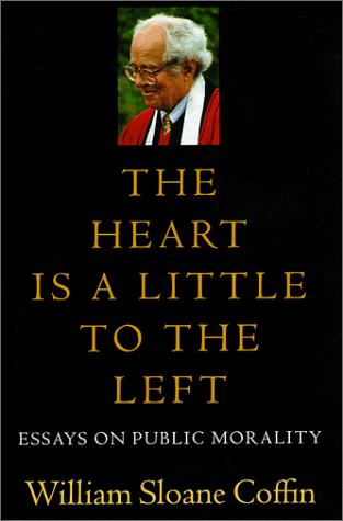 The Heart Is a Little to the Left: Essays on Public Morality by William Sloane Coffin, finished on Jun 02, 2010