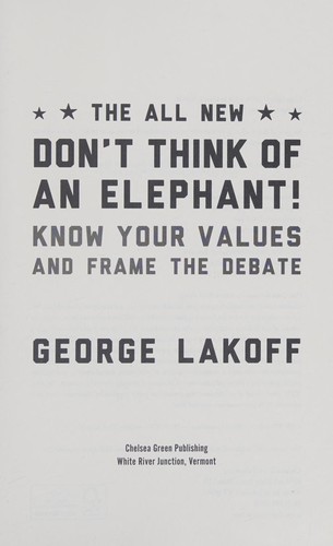 Don't Think of an Elephant! Know Your Values and Frame the Debate: The Essential Guide for Progressives by George Lakoff and Howard Dean, Don Hazen, finished on Feb 01, 2015