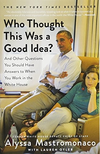 Who Thought This Was a Good Idea?: And Other Questions You Should Have Answers to When You Work in the White House by Alyssa Mastromonaco, finished on Aug 03, 2017