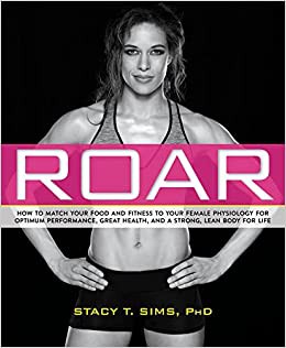 Roar: How to Match Your Food and Fitness to Your Unique Female Physiology for Optimum Performance, Great Health, and a Strong, Lean Body for Life by Stacy T. Sims and Selene Yeager, finished on Aug 25, 2017