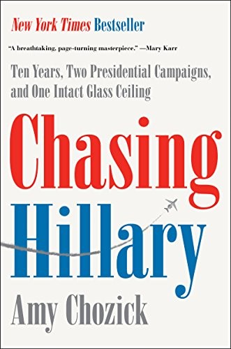 Chasing Hillary: Ten Years, Two Presidential Campaigns, and One Intact Glass Ceiling by Amy Chozick, finished on Jul 17, 2018