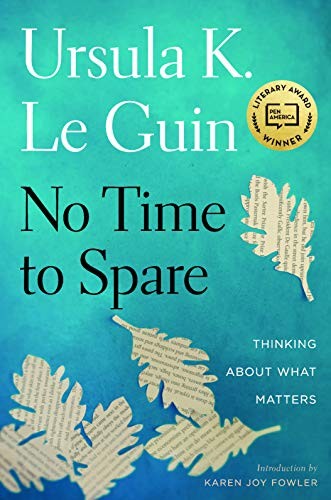 No Time to Spare: Thinking About What Matters by Ursula K. Le Guin, finished on Jul 16, 2018