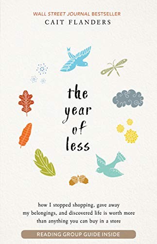 The Year of Less: How I Stopped Shopping, Gave Away My Belongings, and Discovered Life is Worth More Than Anything You Can Buy in a Store by Cait Flanders, finished on Apr 28, 2018