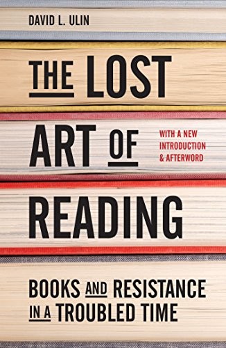 The Lost Art of Reading: Why Books Matter in a Distracted Time by David L. Ulin, finished on Sep 30, 2018