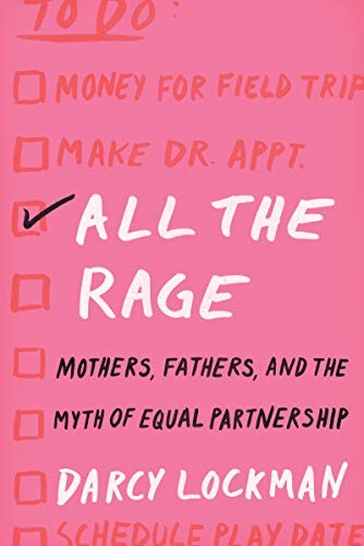 All the Rage: Mothers, Fathers, and the Myth of Equal Partnership by Darcy Lockman, finished on Feb 04, 2020