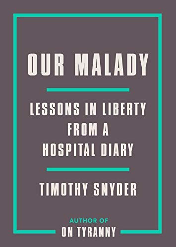 Our Malady: Lessons in Liberty from a Hospital Diary by Timothy Snyder, finished on Jan 12, 2021