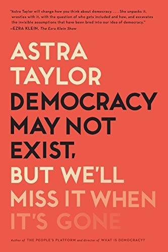 Democracy May Not Exist, but We'll Miss It When It's Gone by Astra Taylor, finished on Jan 17, 2021