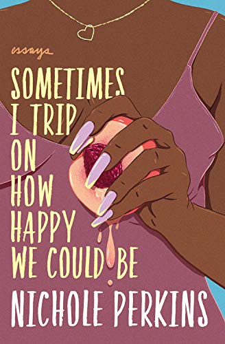 Sometimes I Trip On How Happy We Could Be by Nichole Perkins, finished on Nov 04, 2021