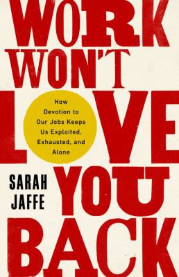 Work Won't Love You Back: How Devotion to Our Jobs Keeps Us Exploited, Exhausted, and Alone by Sarah  Jaffe, finished on Jun 16, 2021